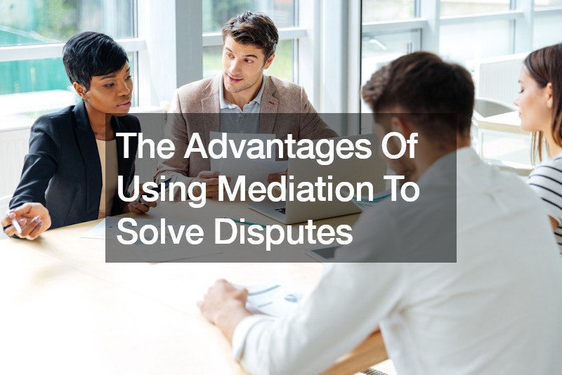 The Advantages Of Using Mediation To Solve Disputes