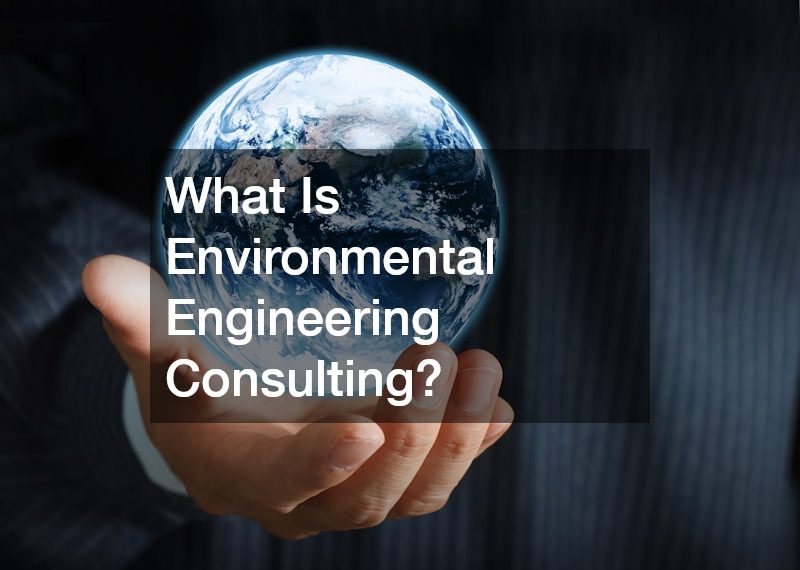 What Is Environmental Engineering Consulting?