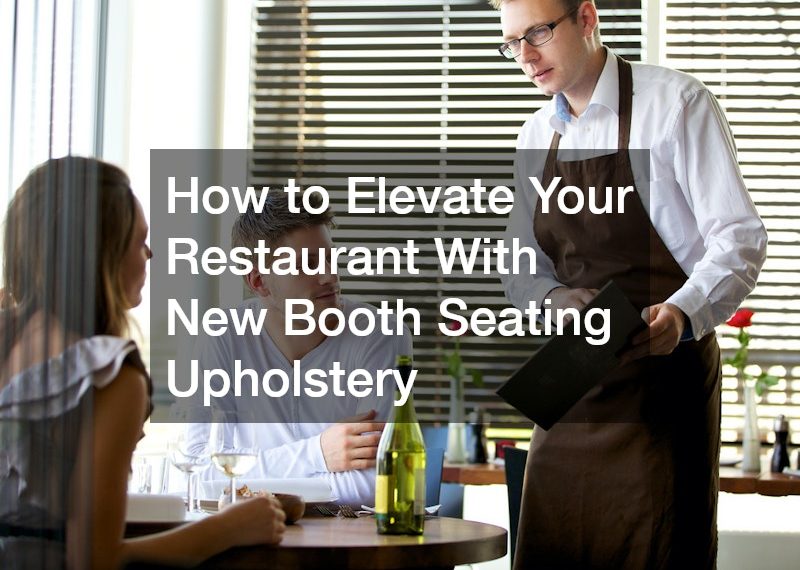 How to Elevate Your Restaurant With New Booth Seating Upholstery